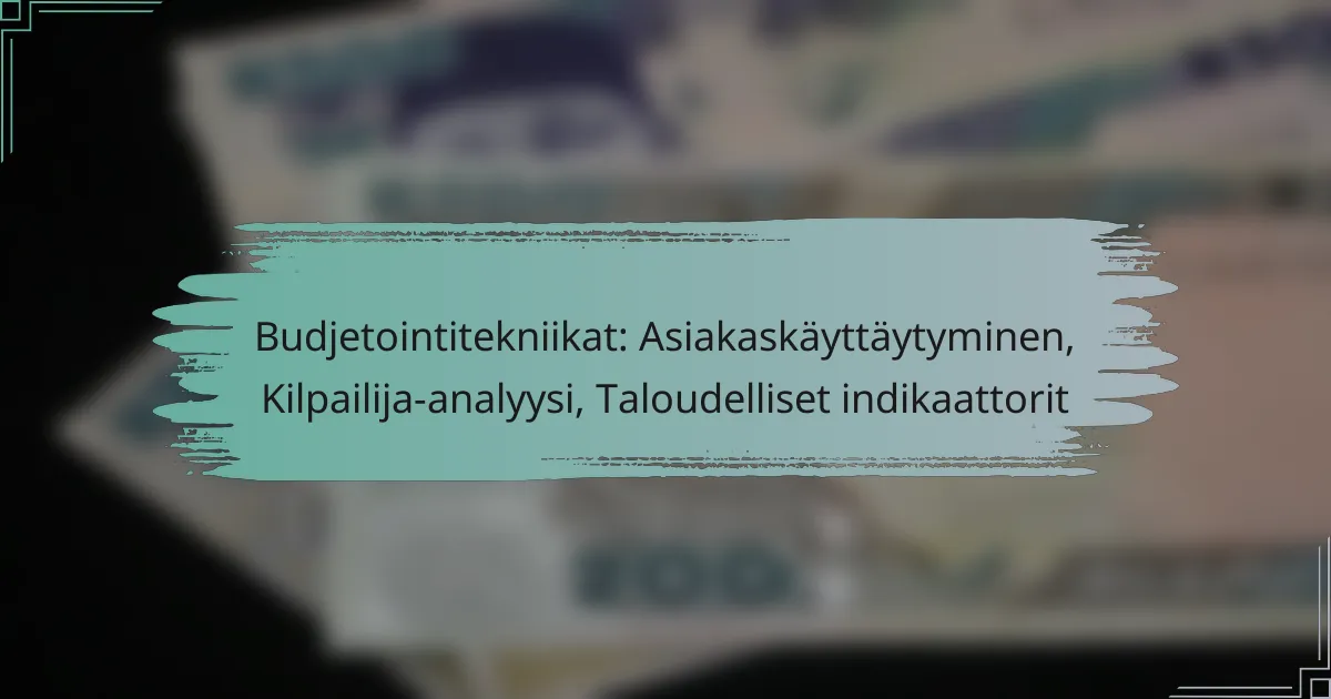 Budjetointitekniikat: Asiakaskäyttäytyminen, Kilpailija-analyysi, Taloudelliset indikaattorit