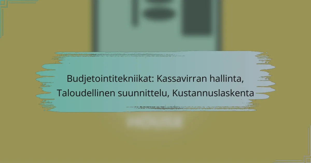 Budjetointitekniikat: Kassavirran hallinta, Taloudellinen suunnittelu, Kustannuslaskenta