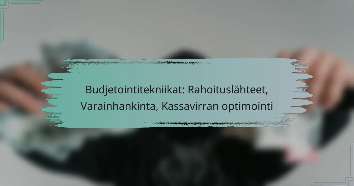 Budjetointitekniikat: Rahoituslähteet, Varainhankinta, Kassavirran optimointi