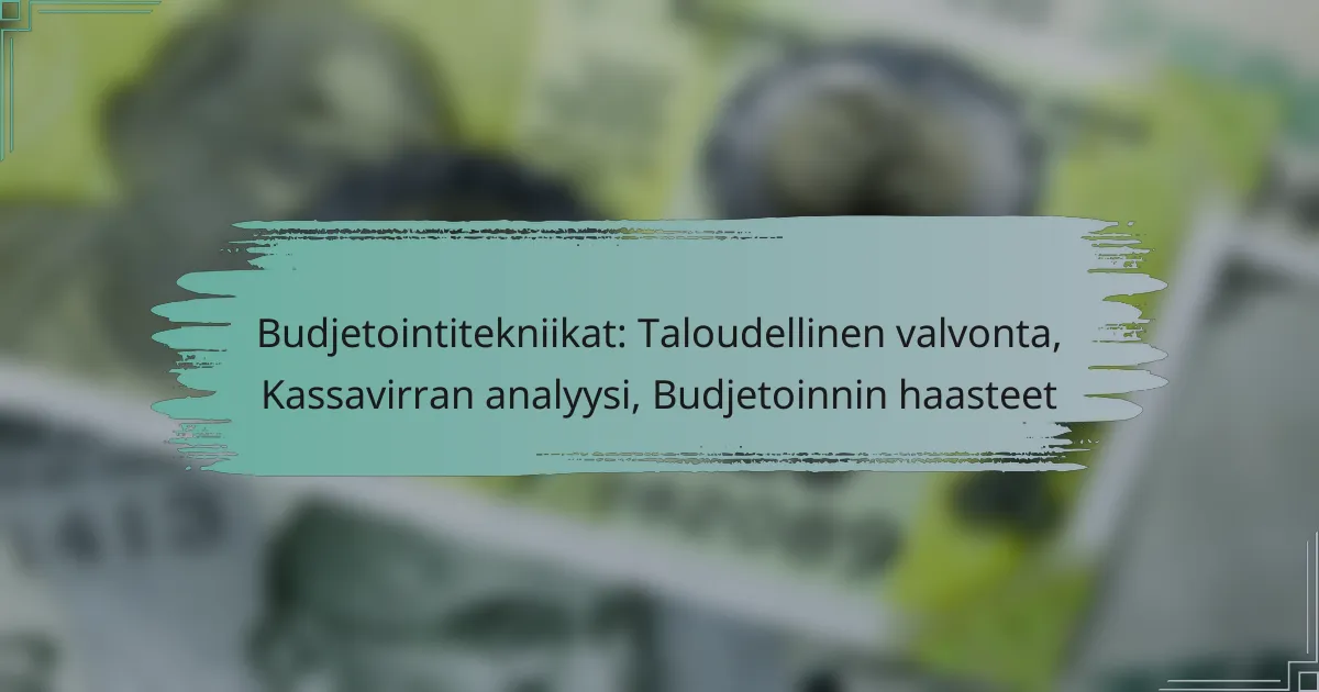 Budjetointitekniikat: Taloudellinen valvonta, Kassavirran analyysi, Budjetoinnin haasteet