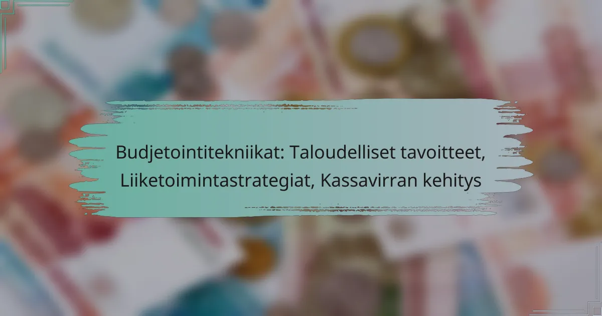 Budjetointitekniikat: Taloudelliset tavoitteet, Liiketoimintastrategiat, Kassavirran kehitys