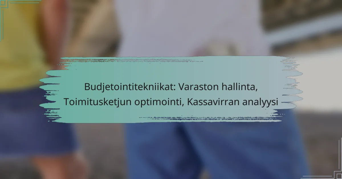 Budjetointitekniikat: Varaston hallinta, Toimitusketjun optimointi, Kassavirran analyysi