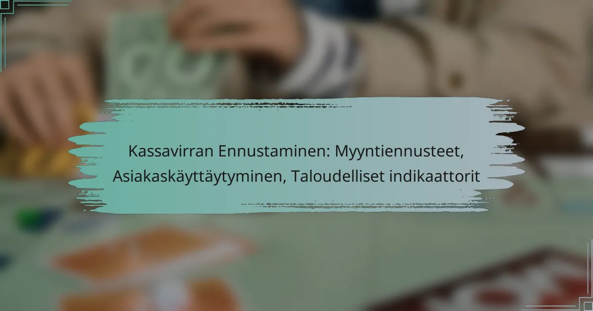 Kassavirran Ennustaminen: Myyntiennusteet, Asiakaskäyttäytyminen, Taloudelliset indikaattorit