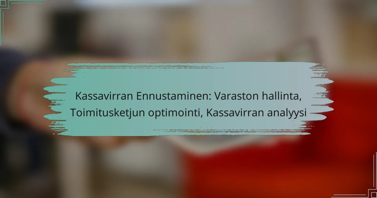 Kassavirran Ennustaminen: Varaston hallinta, Toimitusketjun optimointi, Kassavirran analyysi