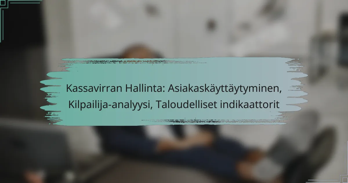 Kassavirran Hallinta: Asiakaskäyttäytyminen, Kilpailija-analyysi, Taloudelliset indikaattorit