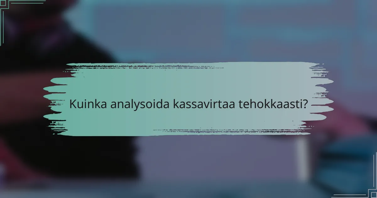 Kuinka analysoida kassavirtaa tehokkaasti?