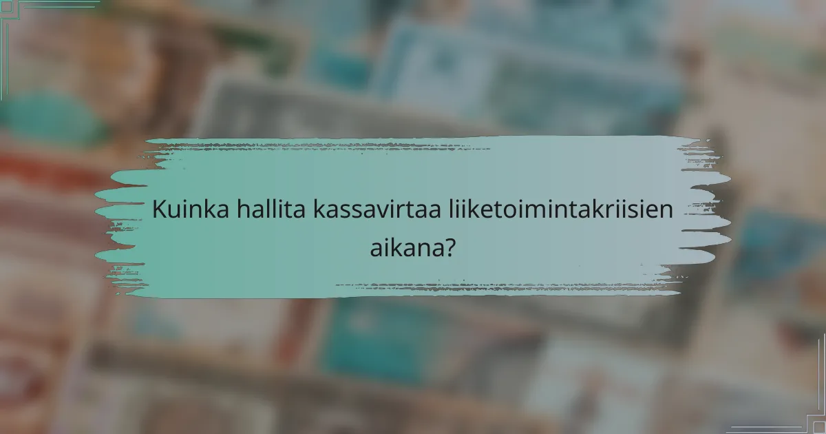 Kuinka hallita kassavirtaa liiketoimintakriisien aikana?