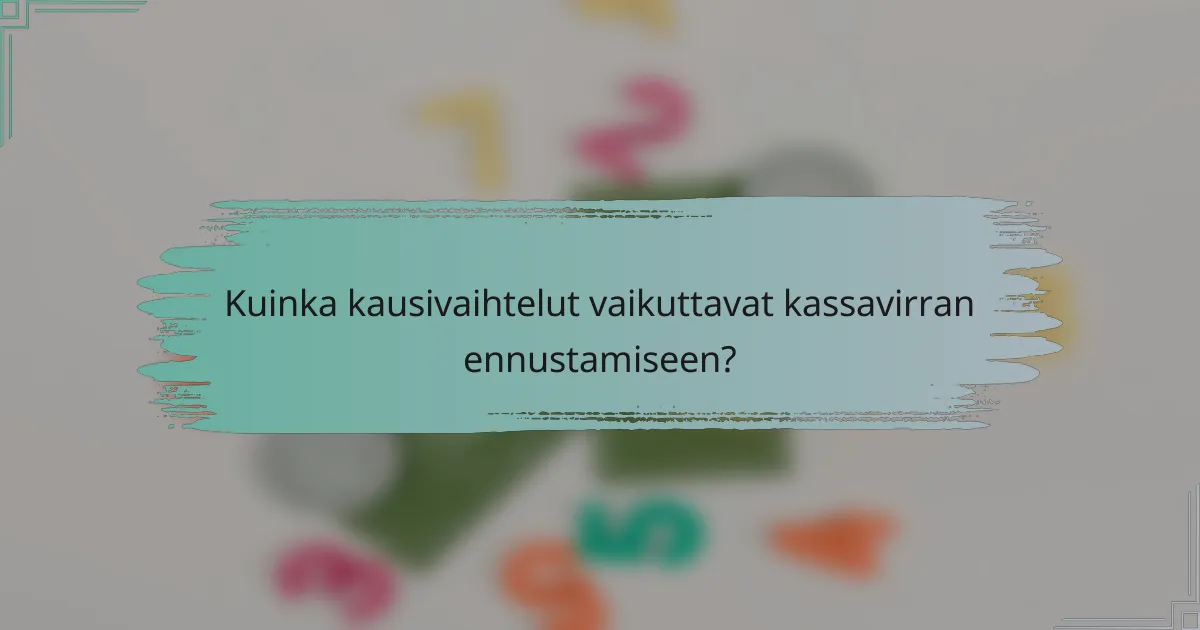 Kuinka kausivaihtelut vaikuttavat kassavirran ennustamiseen?