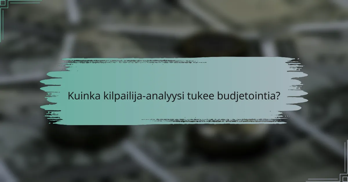 Kuinka kilpailija-analyysi tukee budjetointia?