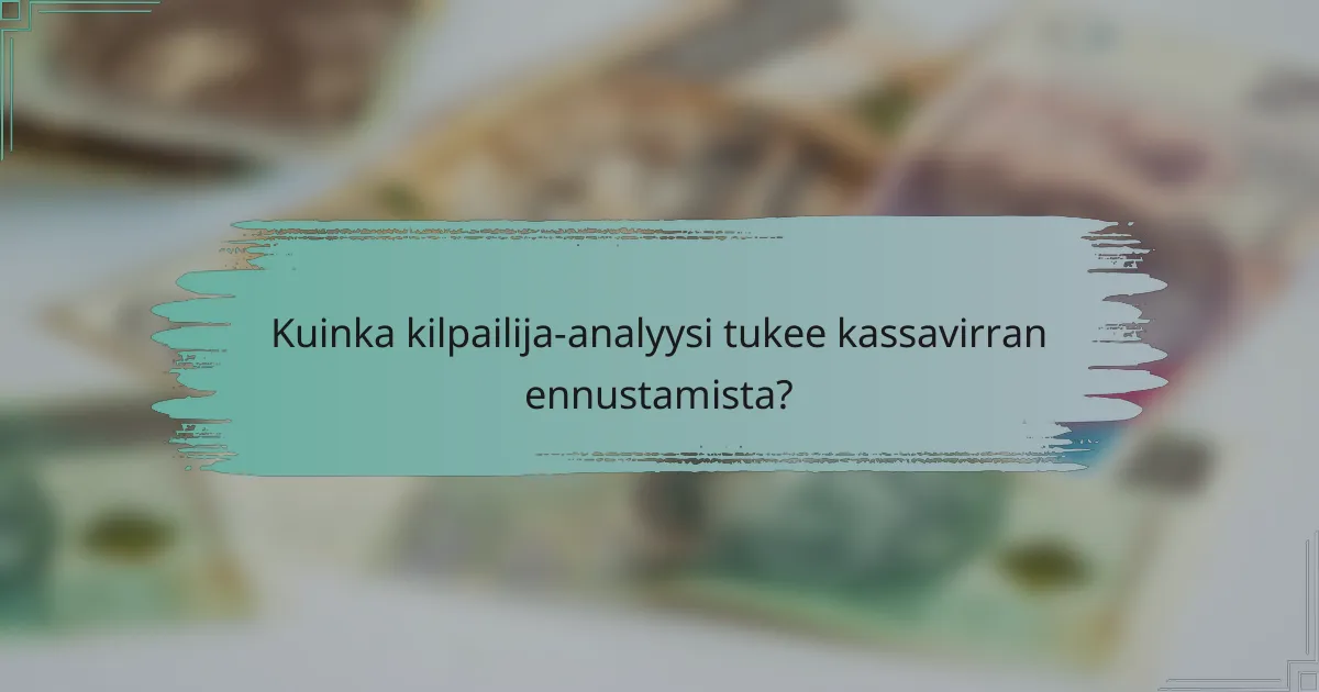 Kuinka kilpailija-analyysi tukee kassavirran ennustamista?
