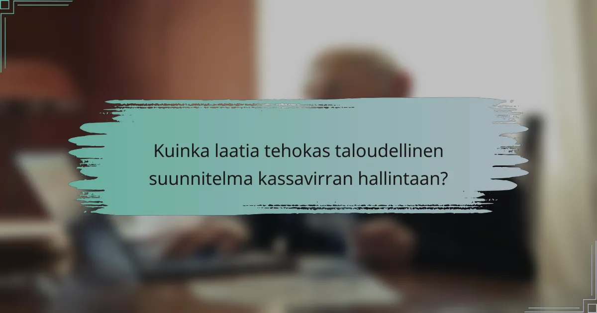Kuinka laatia tehokas taloudellinen suunnitelma kassavirran hallintaan?