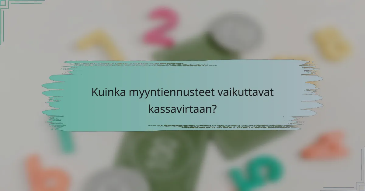 Kuinka myyntiennusteet vaikuttavat kassavirtaan?