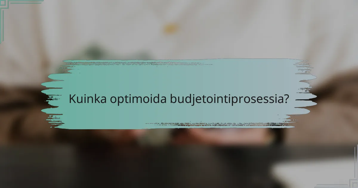 Kuinka optimoida budjetointiprosessia?