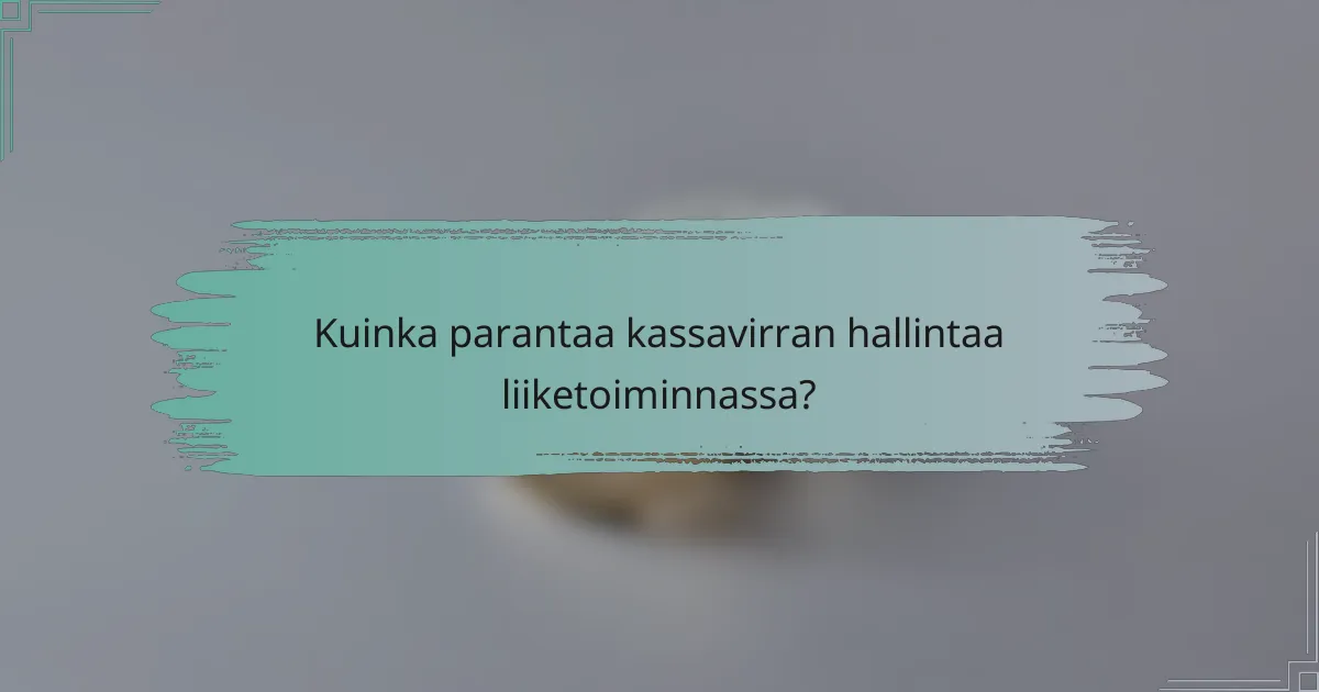 Kuinka parantaa kassavirran hallintaa liiketoiminnassa?