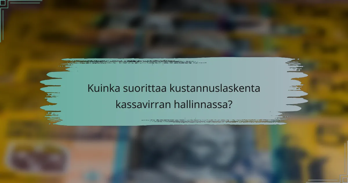 Kuinka suorittaa kustannuslaskenta kassavirran hallinnassa?