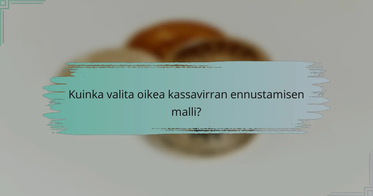 Kuinka valita oikea kassavirran ennustamisen malli?