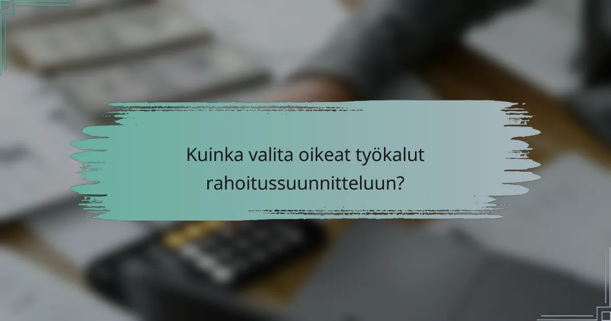 Kuinka valita oikeat työkalut rahoitussuunnitteluun?