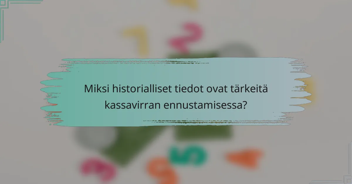 Miksi historialliset tiedot ovat tärkeitä kassavirran ennustamisessa?