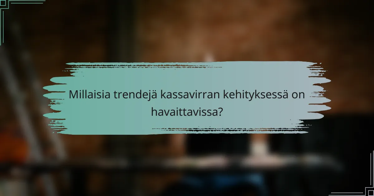 Millaisia trendejä kassavirran kehityksessä on havaittavissa?