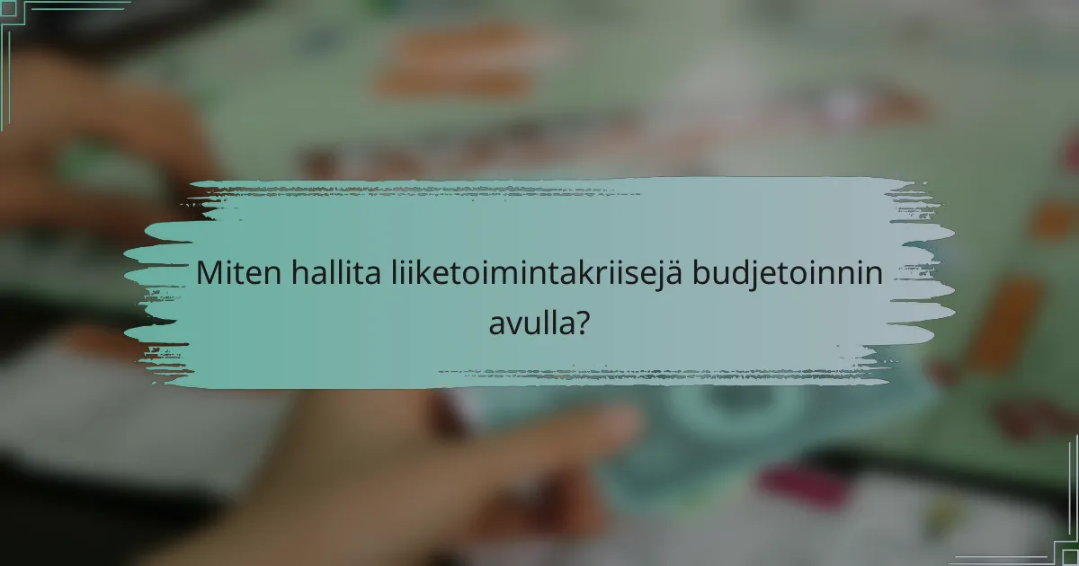 Miten hallita liiketoimintakriisejä budjetoinnin avulla?