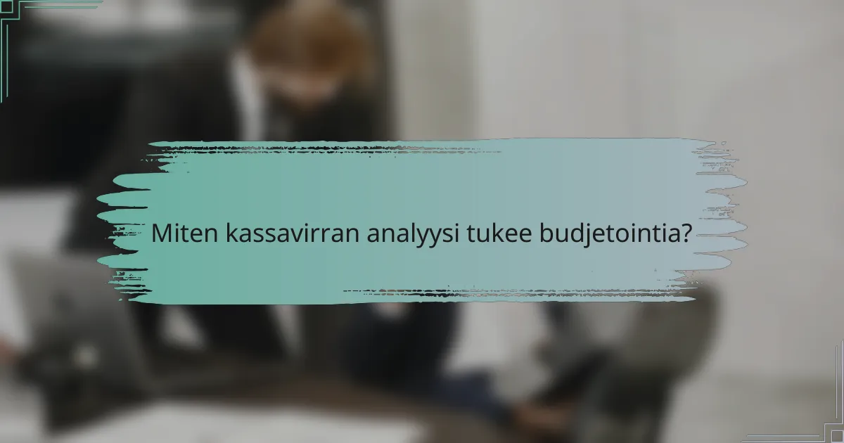 Miten kassavirran analyysi tukee budjetointia?