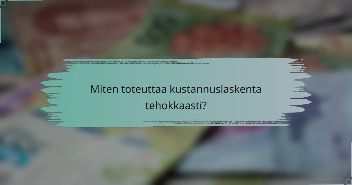 Miten toteuttaa kustannuslaskenta tehokkaasti?