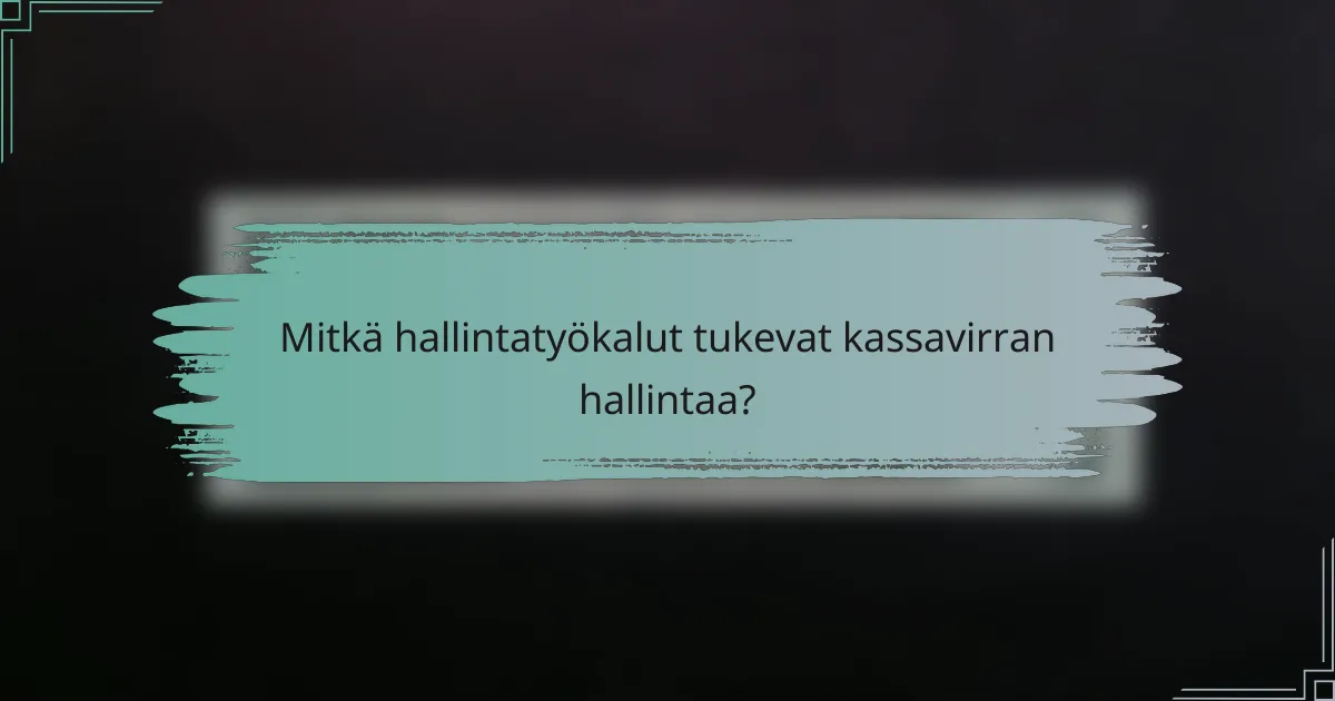 Mitkä hallintatyökalut tukevat kassavirran hallintaa?