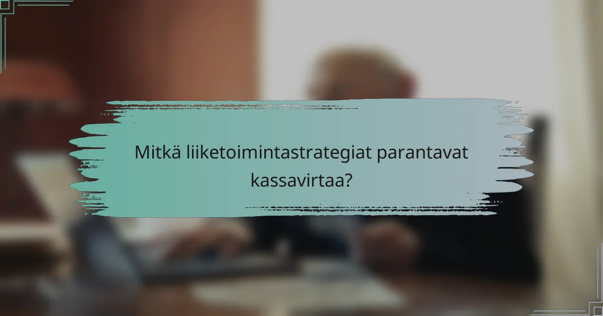 Mitkä liiketoimintastrategiat parantavat kassavirtaa?