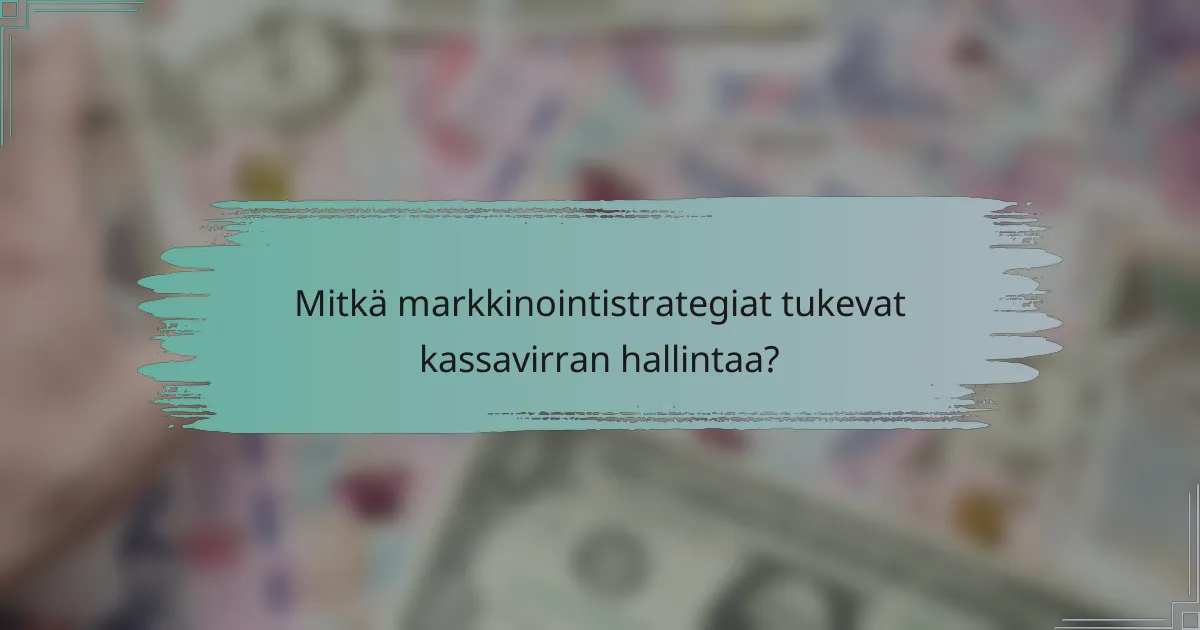 Mitkä markkinointistrategiat tukevat kassavirran hallintaa?