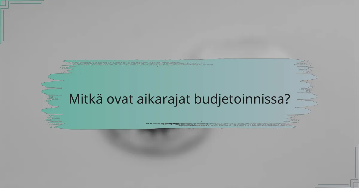 Mitkä ovat aikarajat budjetoinnissa?