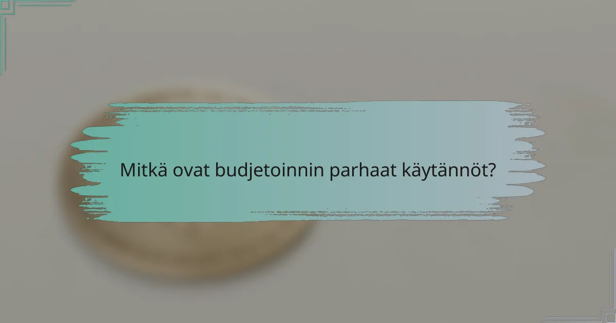 Mitkä ovat budjetoinnin parhaat käytännöt?