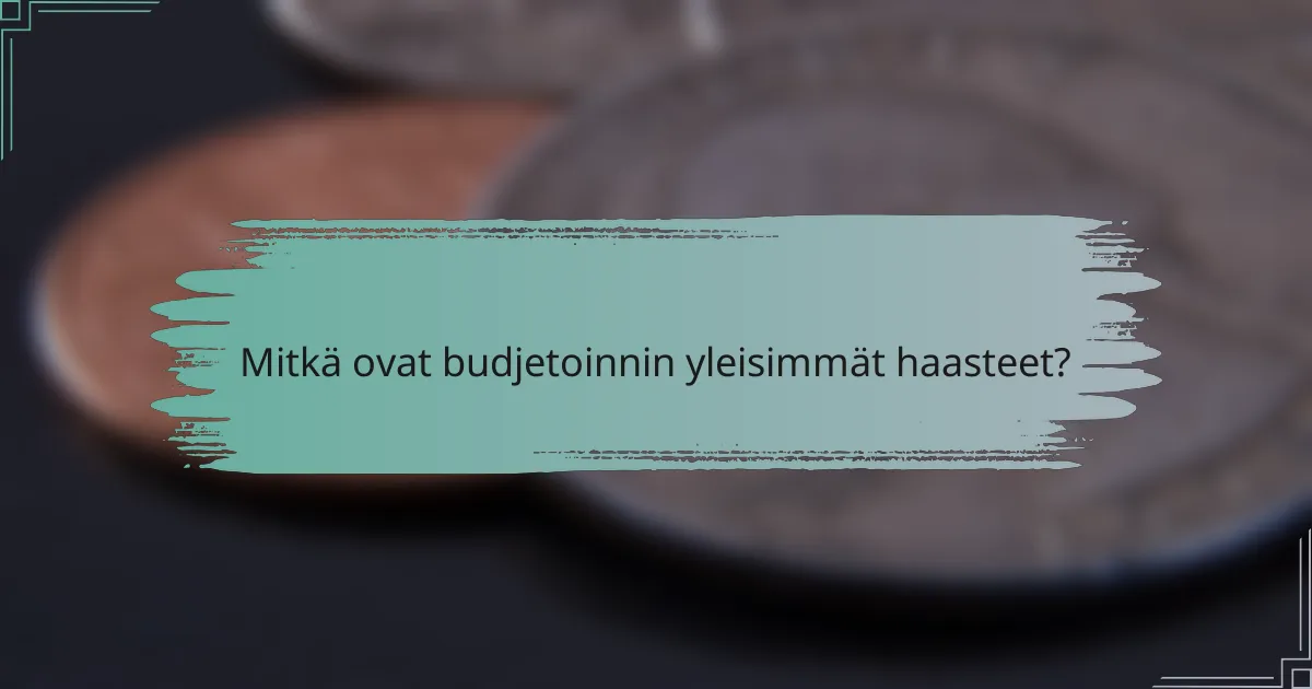 Mitkä ovat budjetoinnin yleisimmät haasteet?