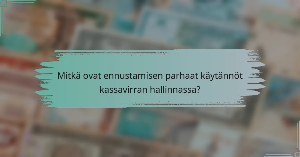 Mitkä ovat ennustamisen parhaat käytännöt kassavirran hallinnassa?