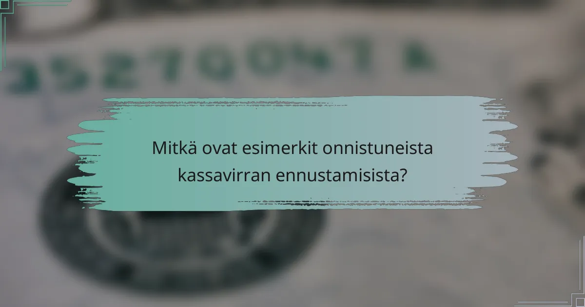 Mitkä ovat esimerkit onnistuneista kassavirran ennustamisista?