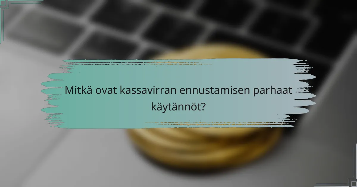 Mitkä ovat kassavirran ennustamisen parhaat käytännöt?