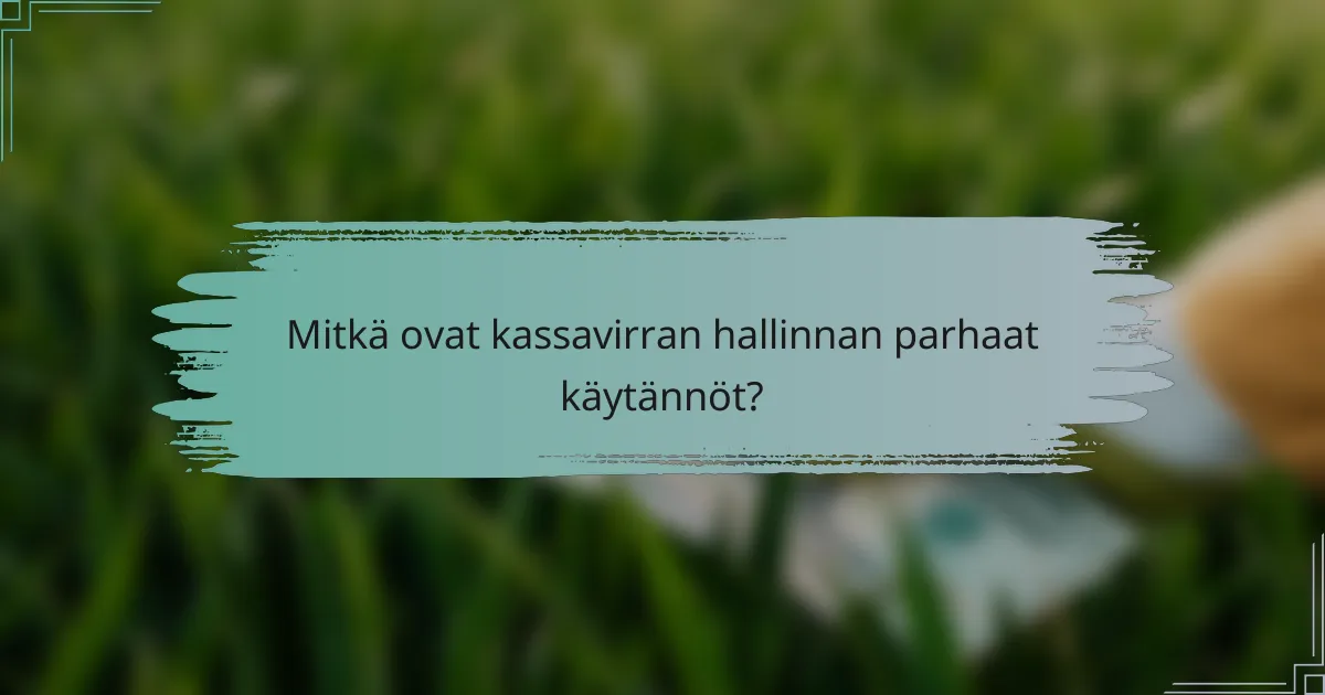 Mitkä ovat kassavirran hallinnan parhaat käytännöt?