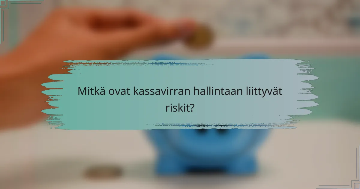 Mitkä ovat kassavirran hallintaan liittyvät riskit?