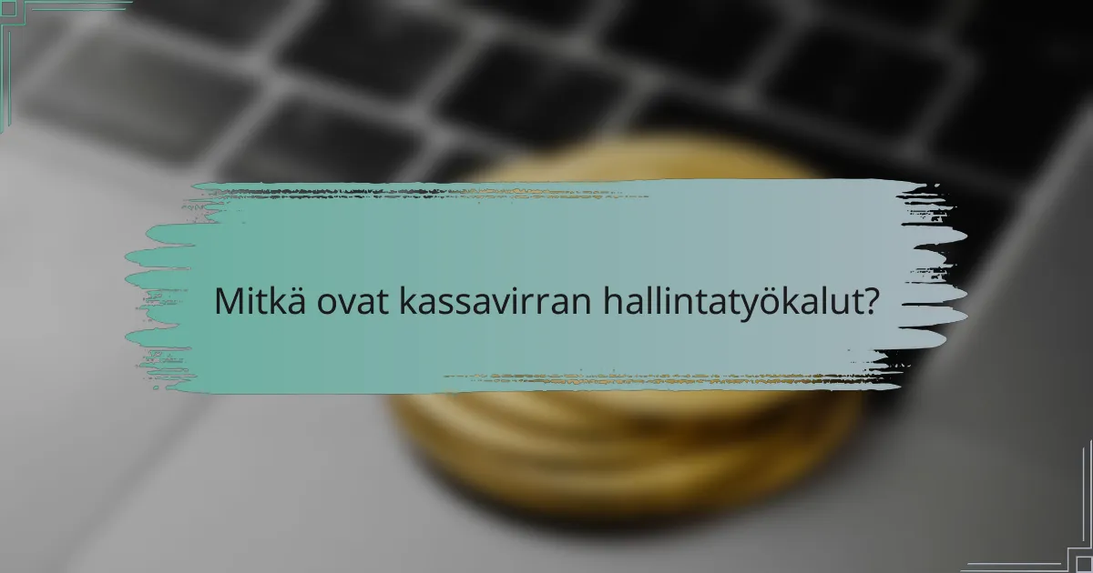 Mitkä ovat kassavirran hallintatyökalut?