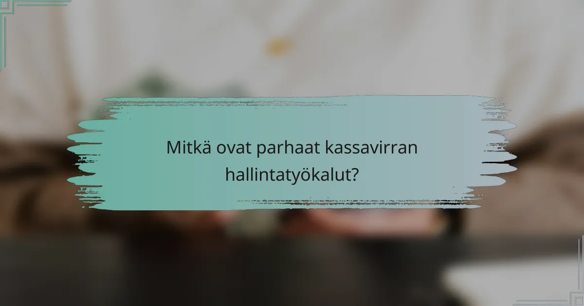 Mitkä ovat parhaat kassavirran hallintatyökalut?