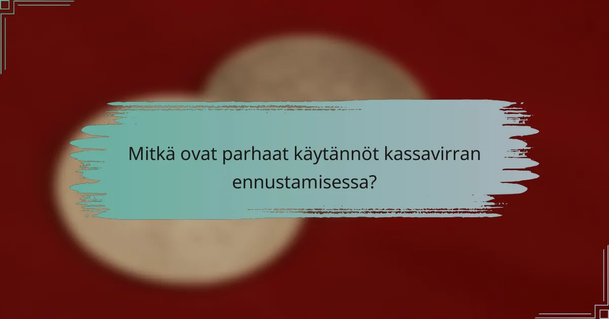 Mitkä ovat parhaat käytännöt kassavirran ennustamisessa?