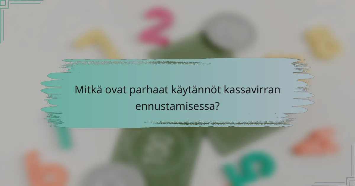 Mitkä ovat parhaat käytännöt kassavirran ennustamisessa?