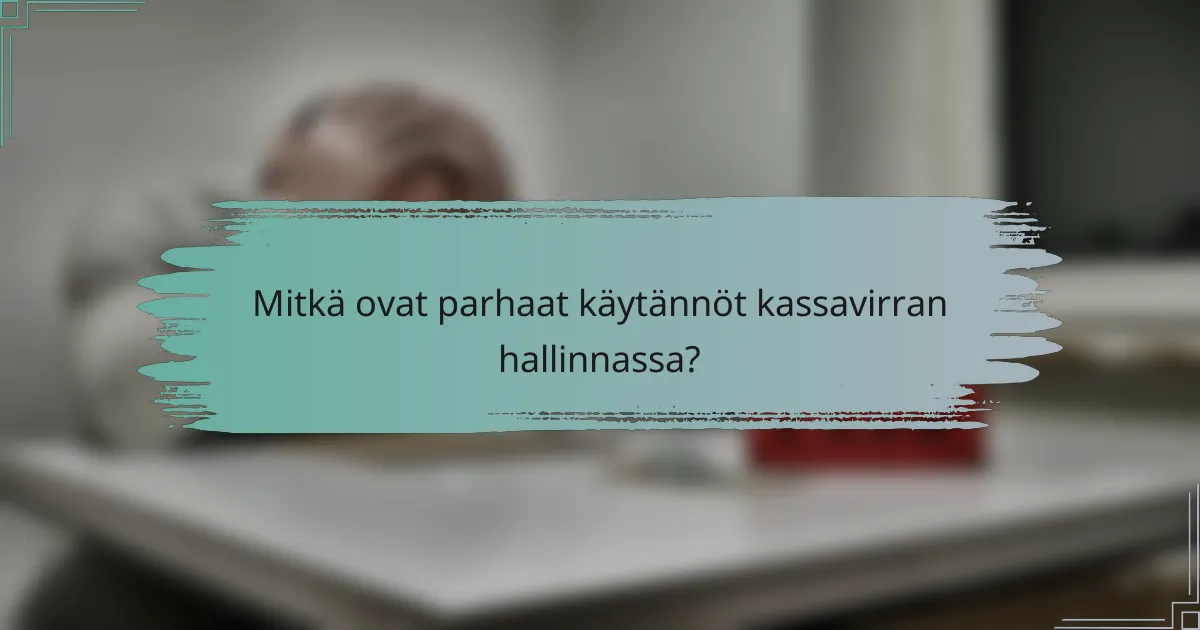 Mitkä ovat parhaat käytännöt kassavirran hallinnassa?