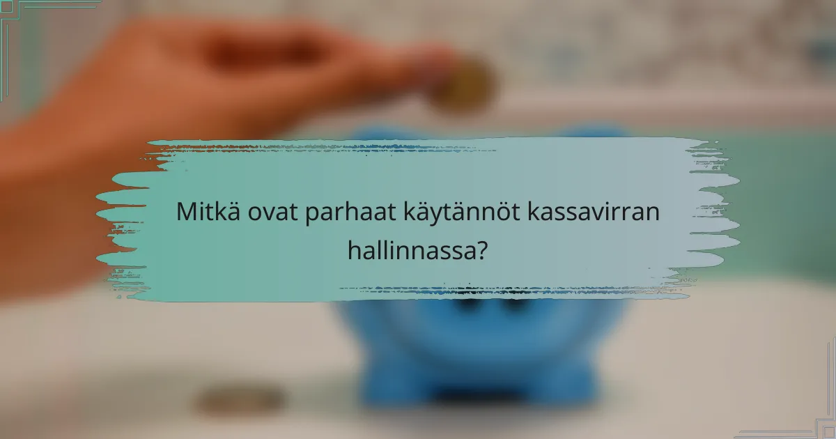 Mitkä ovat parhaat käytännöt kassavirran hallinnassa?
