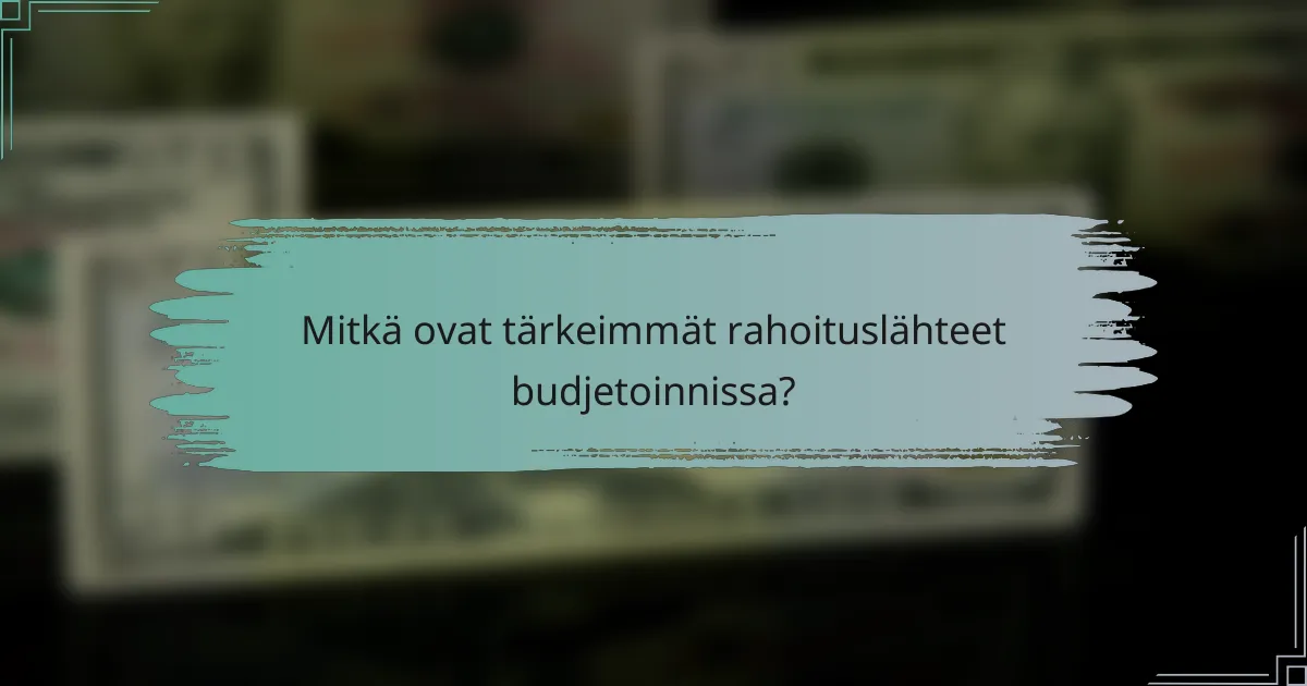 Mitkä ovat tärkeimmät rahoituslähteet budjetoinnissa?