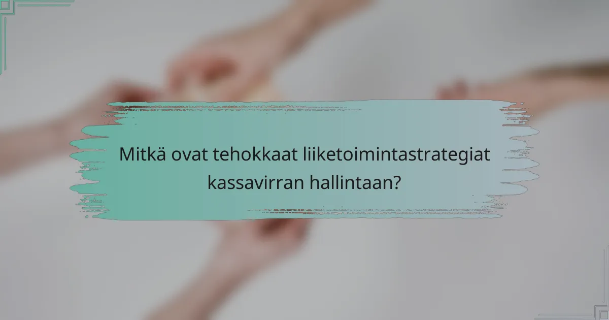 Mitkä ovat tehokkaat liiketoimintastrategiat kassavirran hallintaan?
