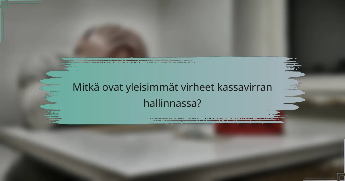 Mitkä ovat yleisimmät virheet kassavirran hallinnassa?